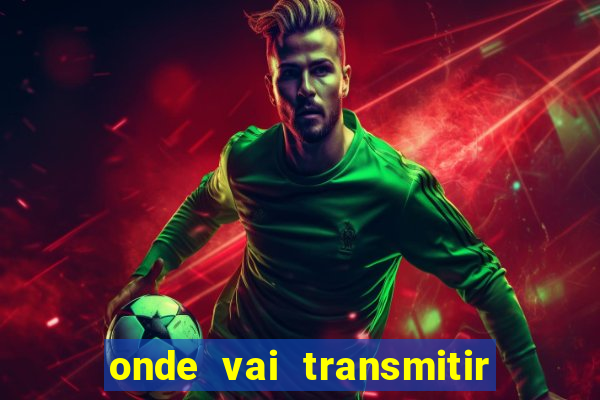 onde vai transmitir o jogo do brasil hoje